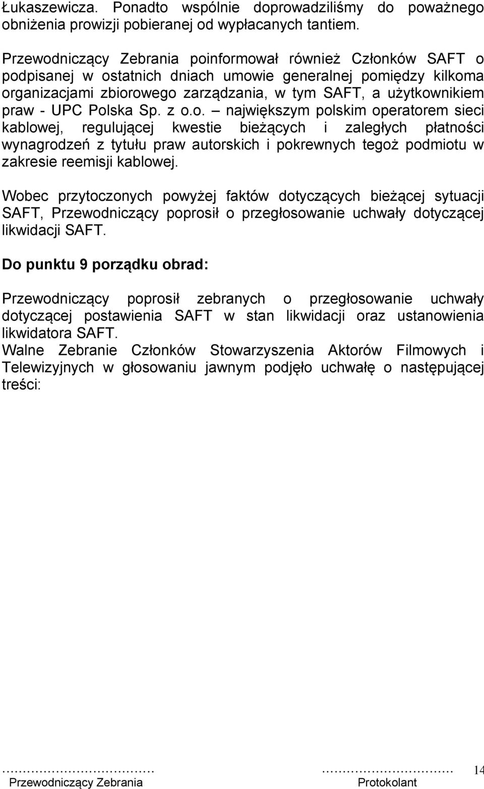 Wobec przytoczonych powyżej faktów dotyczących bieżącej sytuacji SAFT, Przewodniczący poprosił o przegłosowanie uchwały dotyczącej likwidacji SAFT.