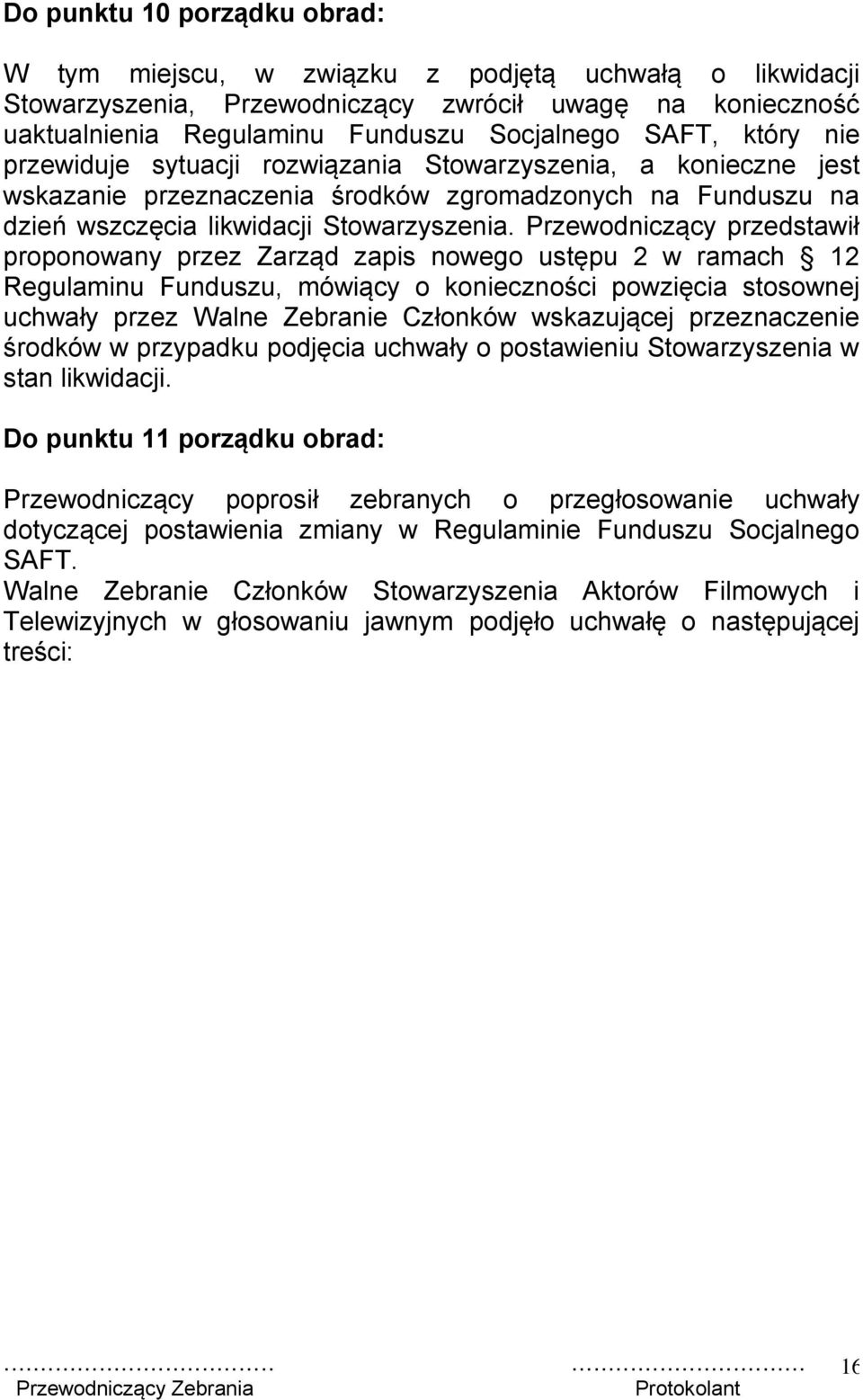 Przewodniczący przedstawił proponowany przez Zarząd zapis nowego ustępu 2 w ramach 12 Regulaminu Funduszu, mówiący o konieczności powzięcia stosownej uchwały przez Walne Zebranie Członków wskazującej