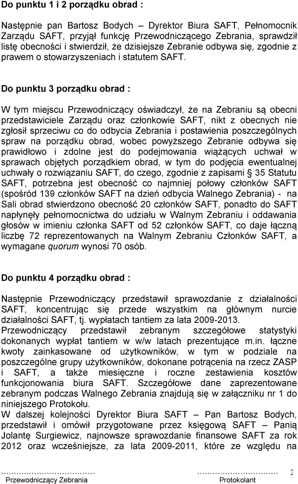 Do punktu 3 porządku obrad : W tym miejscu Przewodniczący oświadczył, że na Zebraniu są obecni przedstawiciele Zarządu oraz członkowie SAFT, nikt z obecnych nie zgłosił sprzeciwu co do odbycia