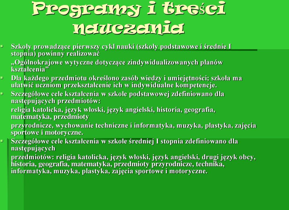 Szczegółowe cele kształcenia w szkole podstawowej zdefiniowano dla następujących przedmiotów: religia katolicka, język włoski, język angielski, historia, geografia, matematyka, przedmioty