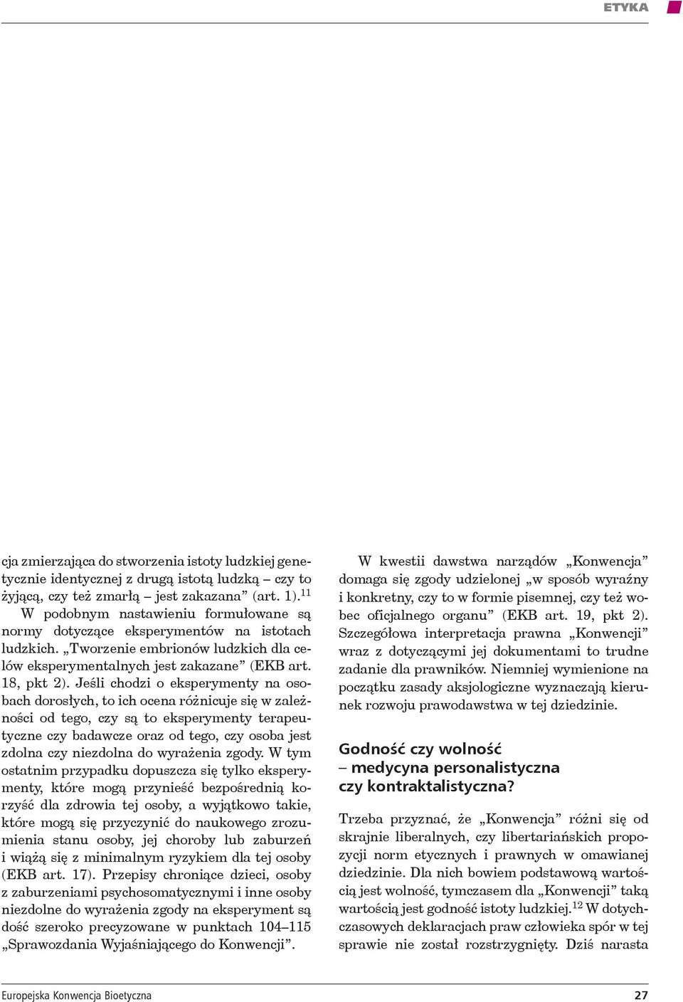 Jeśli chodzi o eksperymenty na osobach dorosłych, to ich ocena różnicuje się w zależności od tego, czy są to eksperymenty terapeutyczne czy badawcze oraz od tego, czy osoba jest zdolna czy niezdolna