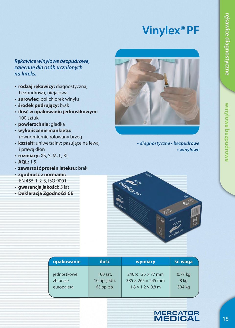 mankietu: równomiernie rolowany brzeg kształt: uniwersalny; pasujące na lewą i prawą dłoń rozmiary: XS, S, M, L, XL AQL: 1,5 zawartość protein lateksu: brak zgodność z normami: EN