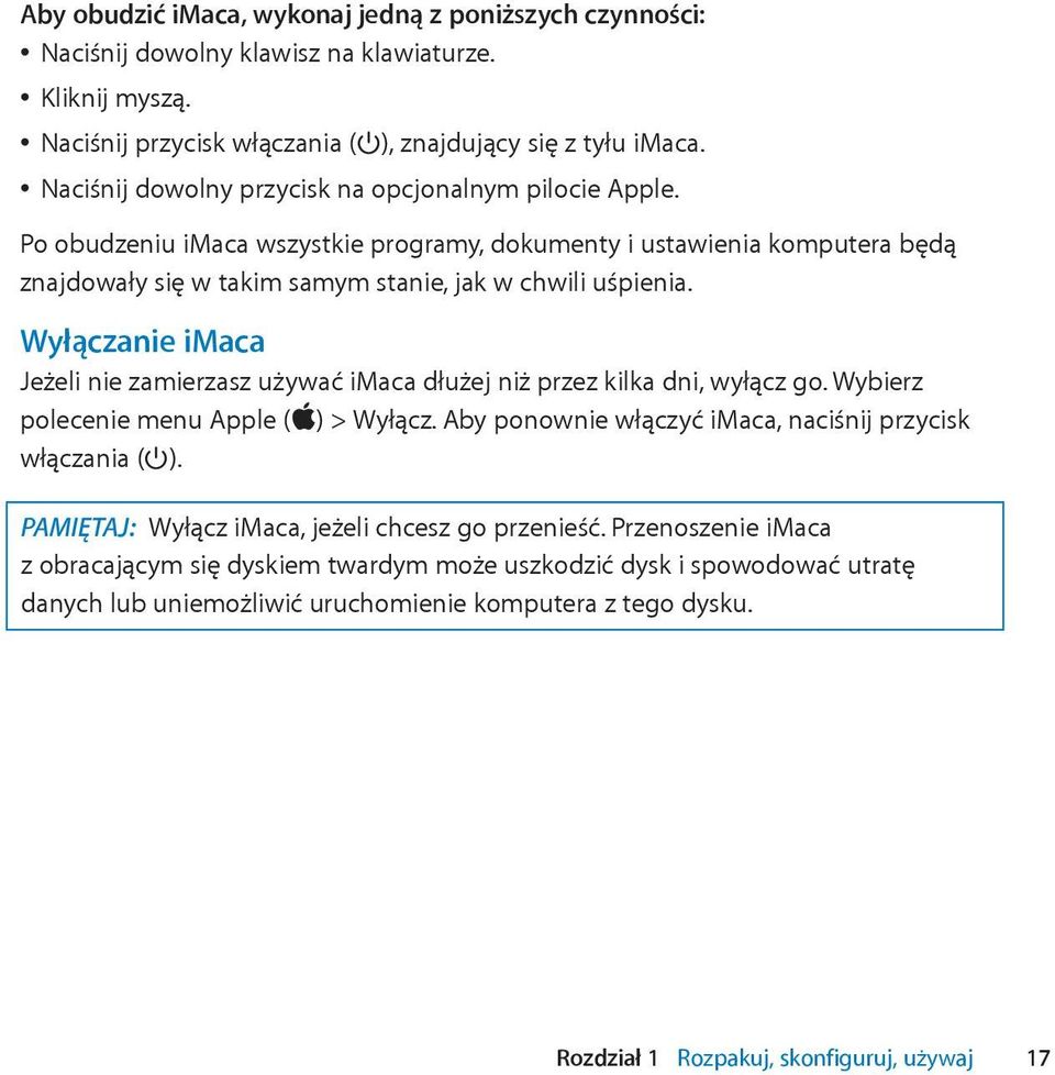 Wyłączanie imaca Jeżeli nie zamierzasz używać imaca dłużej niż przez kilka dni, wyłącz go. Wybierz polecenie menu Apple (apple) > Wyłącz. Aby ponownie włączyć imaca, naciśnij przycisk włączania ( ).