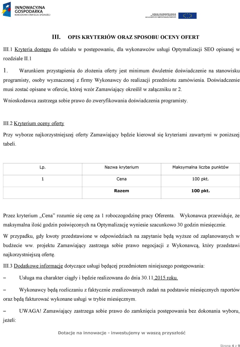 Doświadczenie musi zostać opisane w ofercie, której wzór Zamawiający określił w załączniku nr 2. Wnioskodawca zastrzega sobie prawo do zweryfikowania doświadczenia programisty. III.