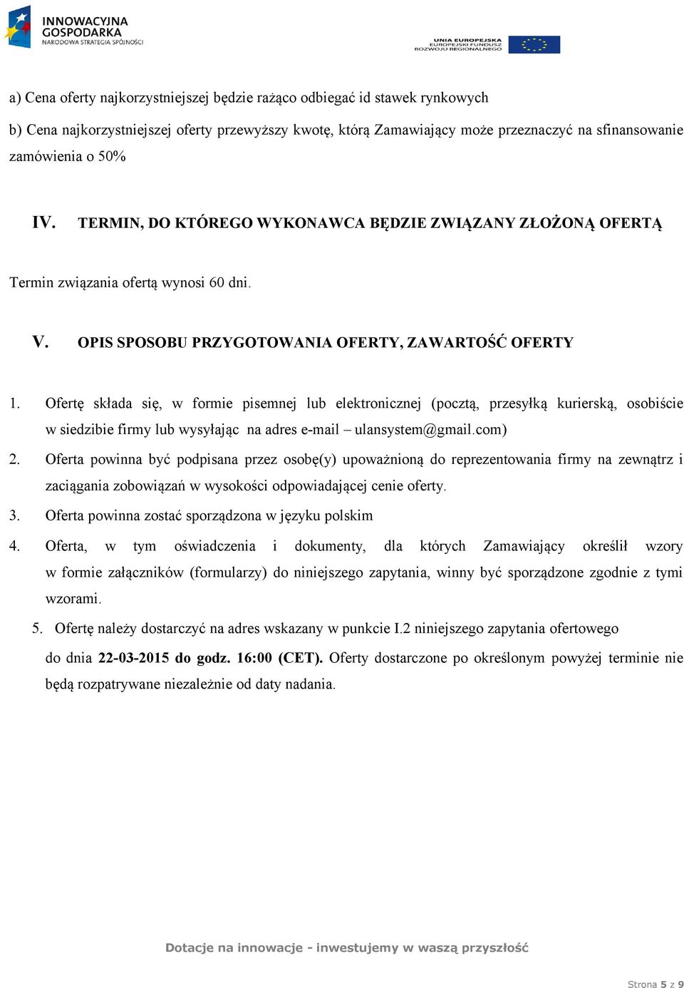 Ofertę składa się, w formie pisemnej lub elektronicznej (pocztą, przesyłką kurierską, osobiście w siedzibie firmy lub wysyłając na adres e-mail ulansystem@gmail.com) 2.