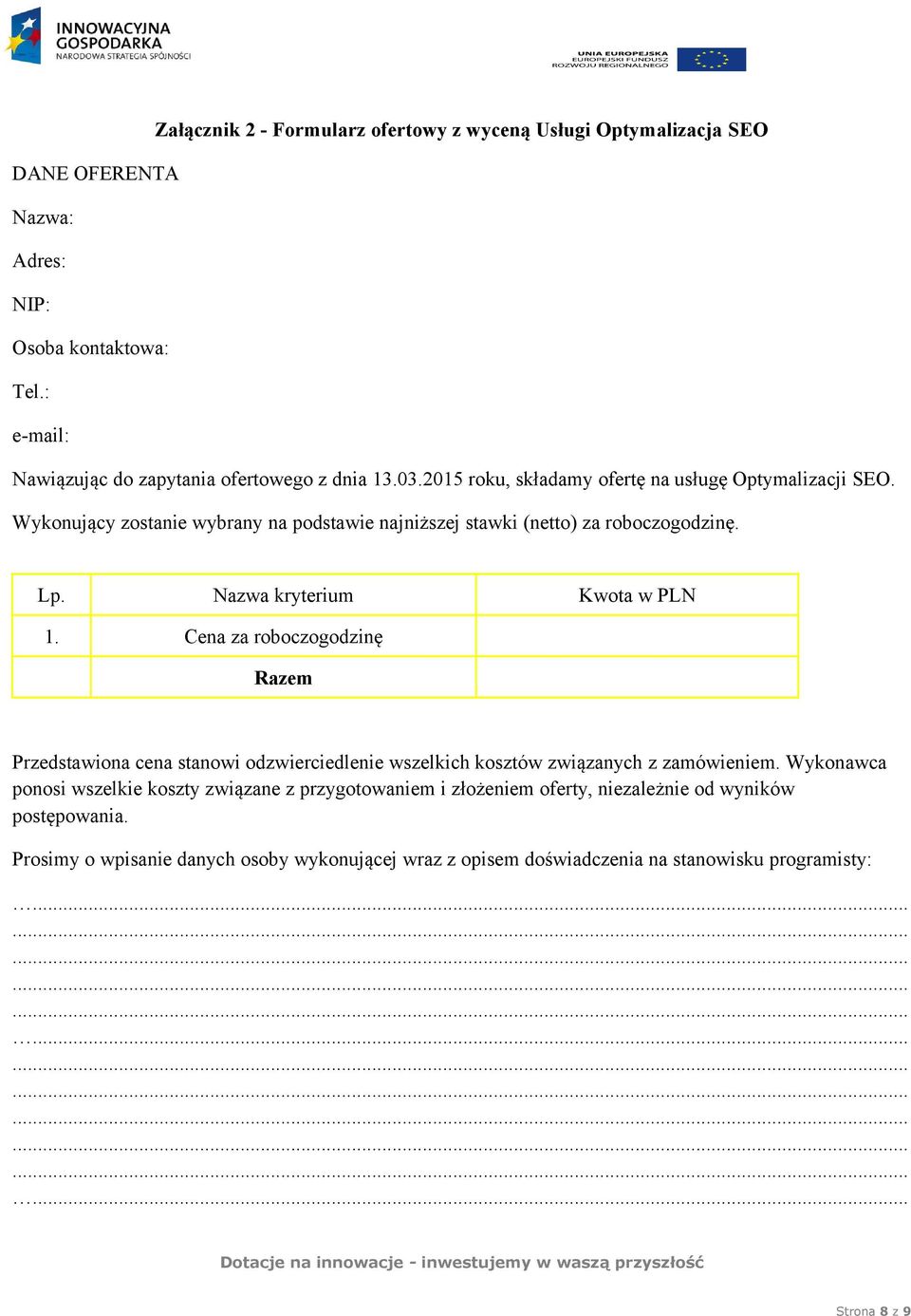 Wykonujący zostanie wybrany na podstawie najniższej stawki (netto) za roboczogodzinę. Lp. Nazwa kryterium Kwota w PLN 1.