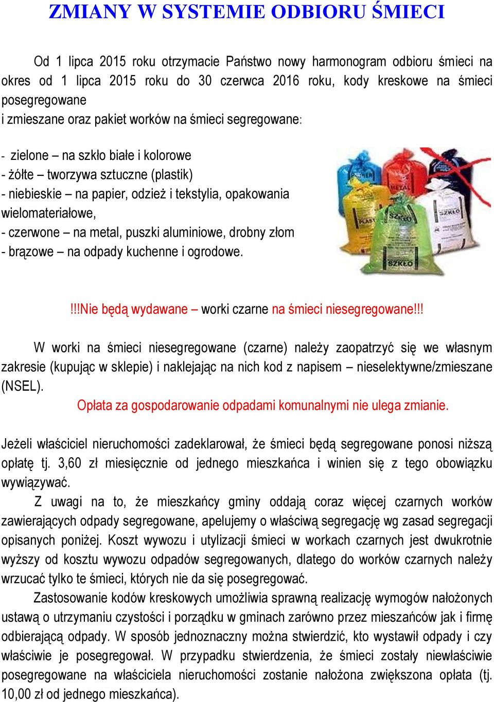 czerwone na metal, puszki aluminiowe, drobny złom - brązowe na odpady kuchenne i ogrodowe.!!!nie będą wydawane worki czarne na śmieci niesegregowane!