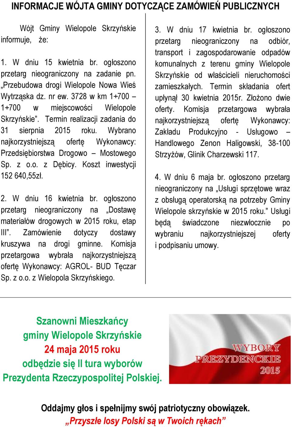 Wybrano najkorzystniejszą ofertę Wykonawcy: Przedsiębiorstwa Drogowo Mostowego Sp. z o.o. z Dębicy. Koszt inwestycji 152 640,55zł. 2. W dniu 16 kwietnia br.