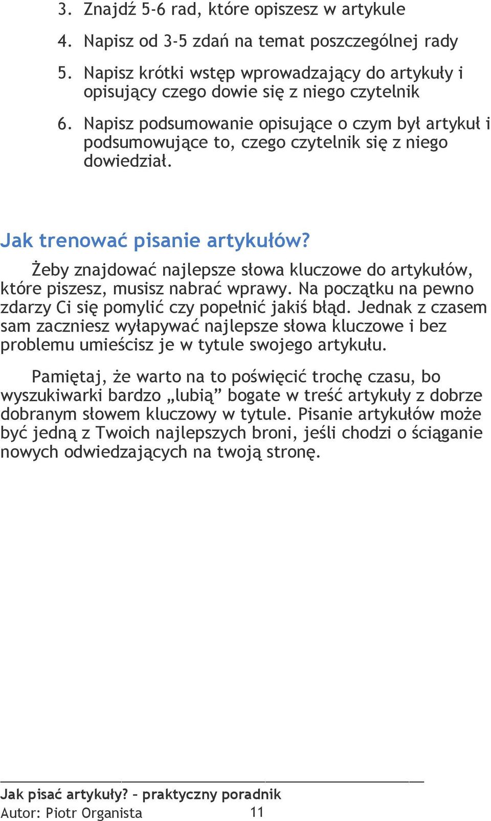 Żeby znajdować najlepsze słowa kluczowe do artykułów, które piszesz, musisz nabrać wprawy. Na początku na pewno zdarzy Ci się pomylić czy popełnić jakiś błąd.