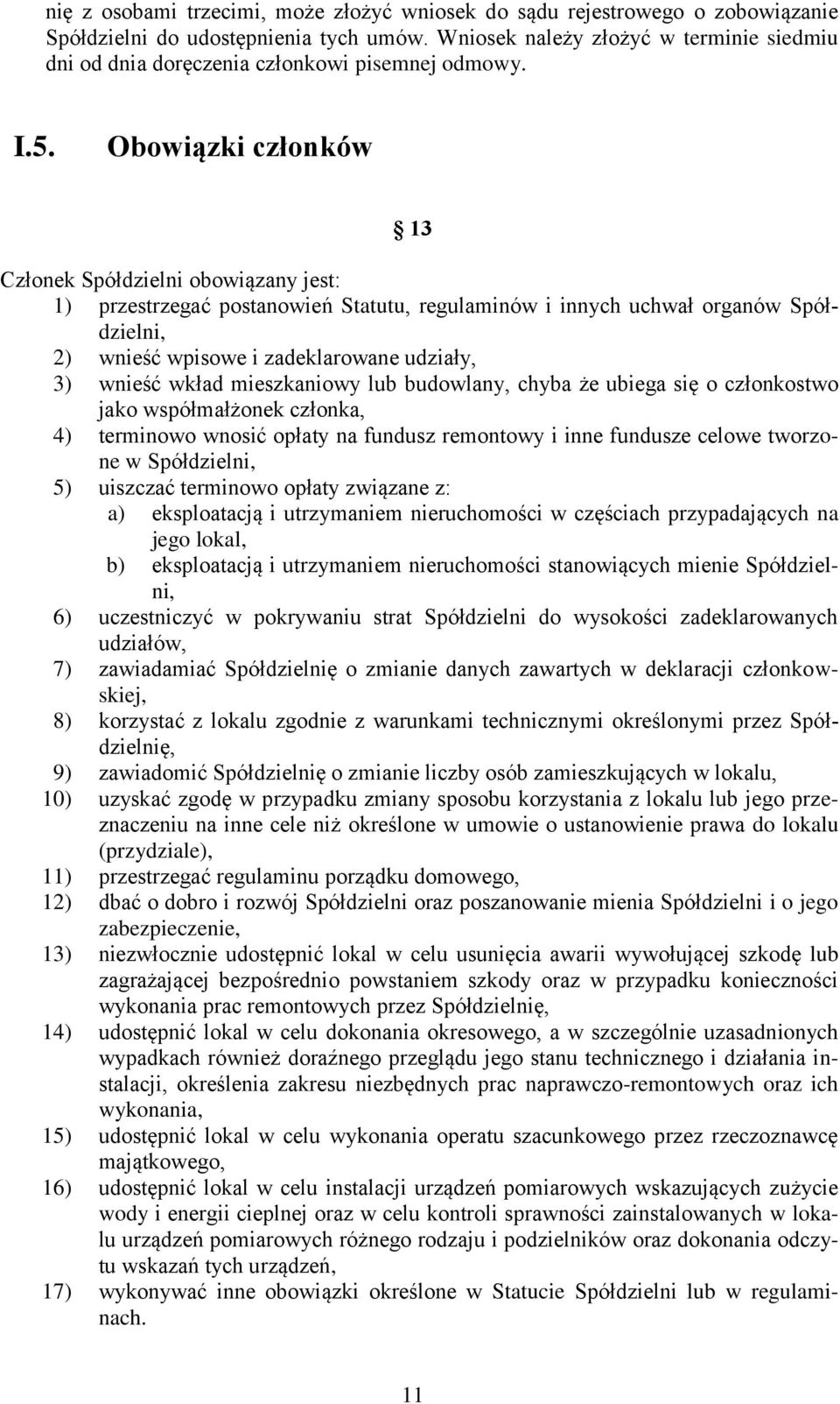 Obowiązki członków 13 Członek Spółdzielni obowiązany jest: 1) przestrzegać postanowień Statutu, regulaminów i innych uchwał organów Spółdzielni, 2) wnieść wpisowe i zadeklarowane udziały, 3) wnieść