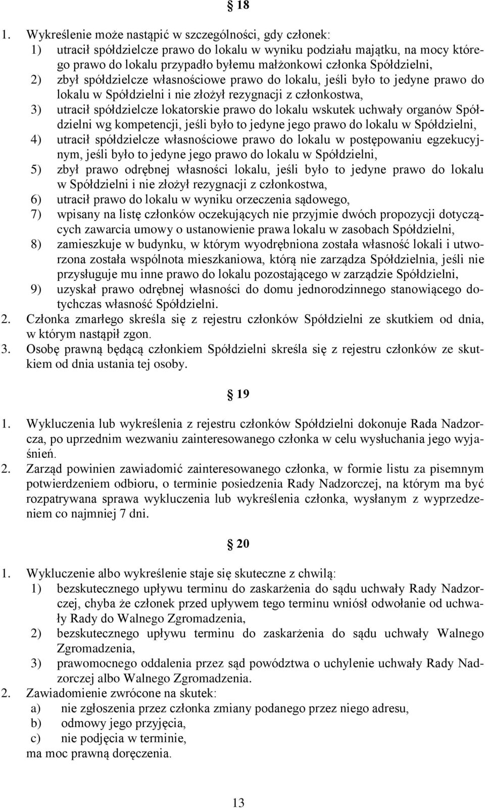 lokalu wskutek uchwały organów Spółdzielni wg kompetencji, jeśli było to jedyne jego prawo do lokalu w Spółdzielni, 4) utracił spółdzielcze własnościowe prawo do lokalu w postępowaniu egzekucyjnym,