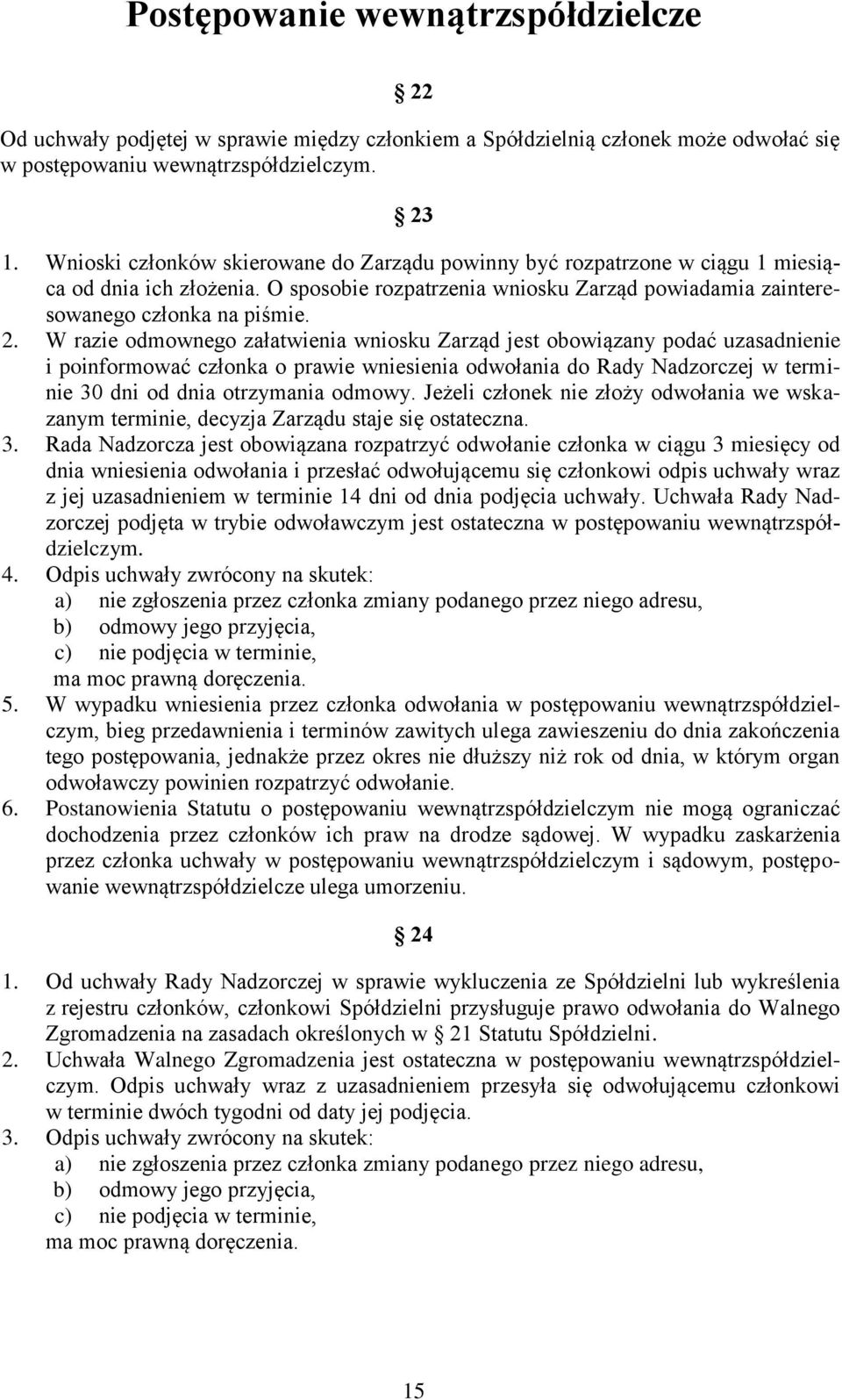 W razie odmownego załatwienia wniosku Zarząd jest obowiązany podać uzasadnienie i poinformować członka o prawie wniesienia odwołania do Rady Nadzorczej w terminie 30 dni od dnia otrzymania odmowy.