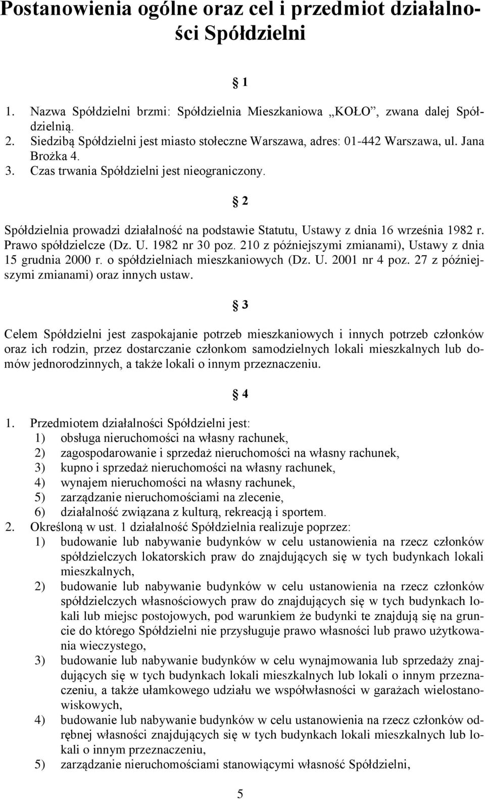 2 Spółdzielnia prowadzi działalność na podstawie Statutu, Ustawy z dnia 16 września 1982 r. Prawo spółdzielcze (Dz. U. 1982 nr 30 poz. 210 z późniejszymi zmianami), Ustawy z dnia 15 grudnia 2000 r.