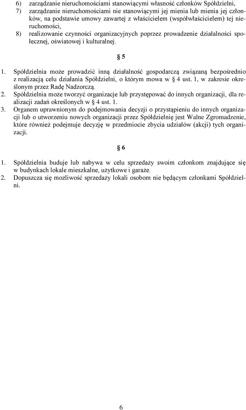 Spółdzielnia może prowadzić inną działalność gospodarczą związaną bezpośrednio z realizacją celu działania Spółdzielni, o którym mowa w 4 ust. 1, w zakresie określonym przez Radę Nadzorczą. 2.