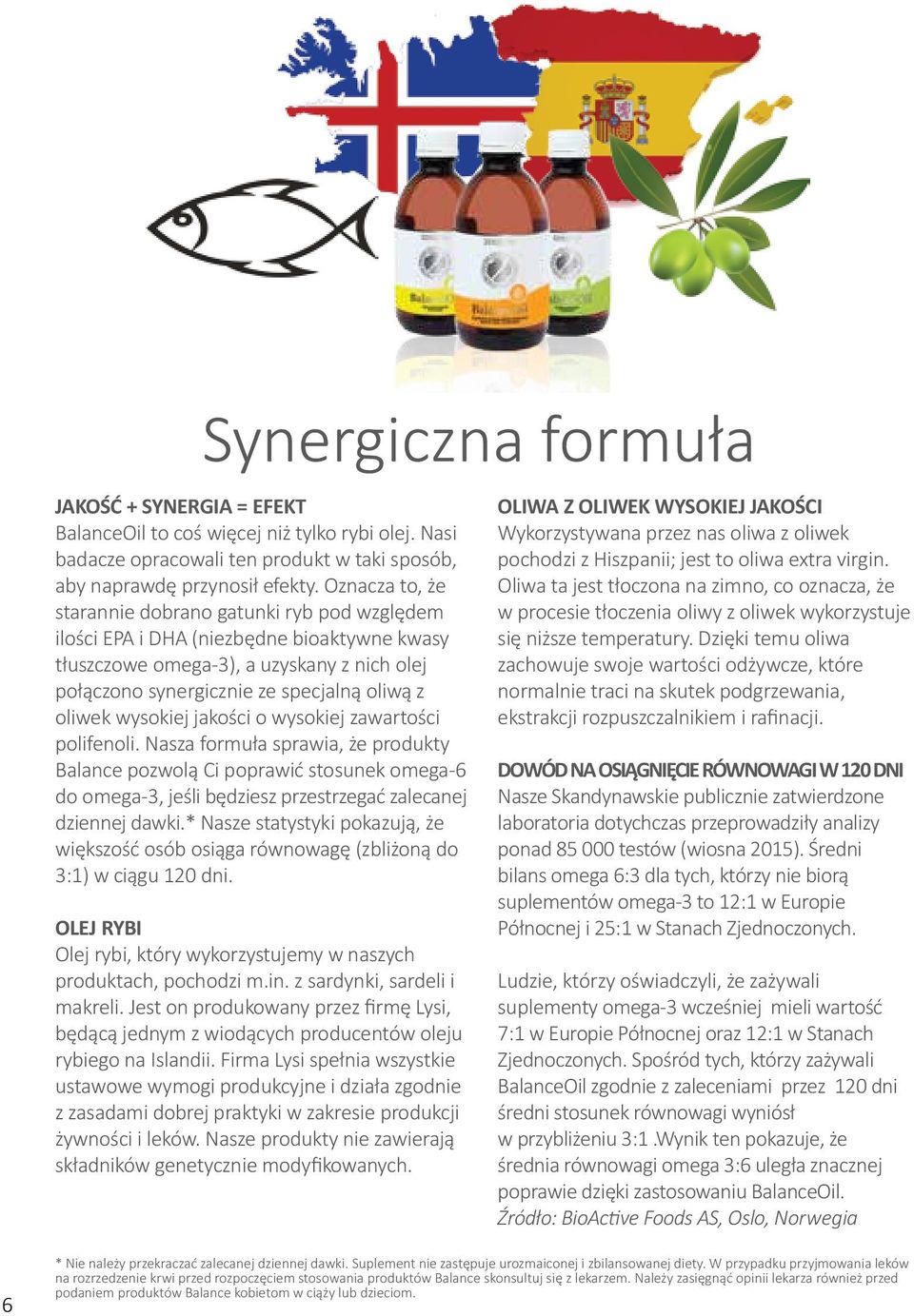 wysokiej jakości o wysokiej zawartości polifenoli. Nasza formuła sprawia, że produkty Balance pozwolą Ci poprawić stosunek omega-6 do omega-3, jeśli będziesz przestrzegać zalecanej dziennej dawki.