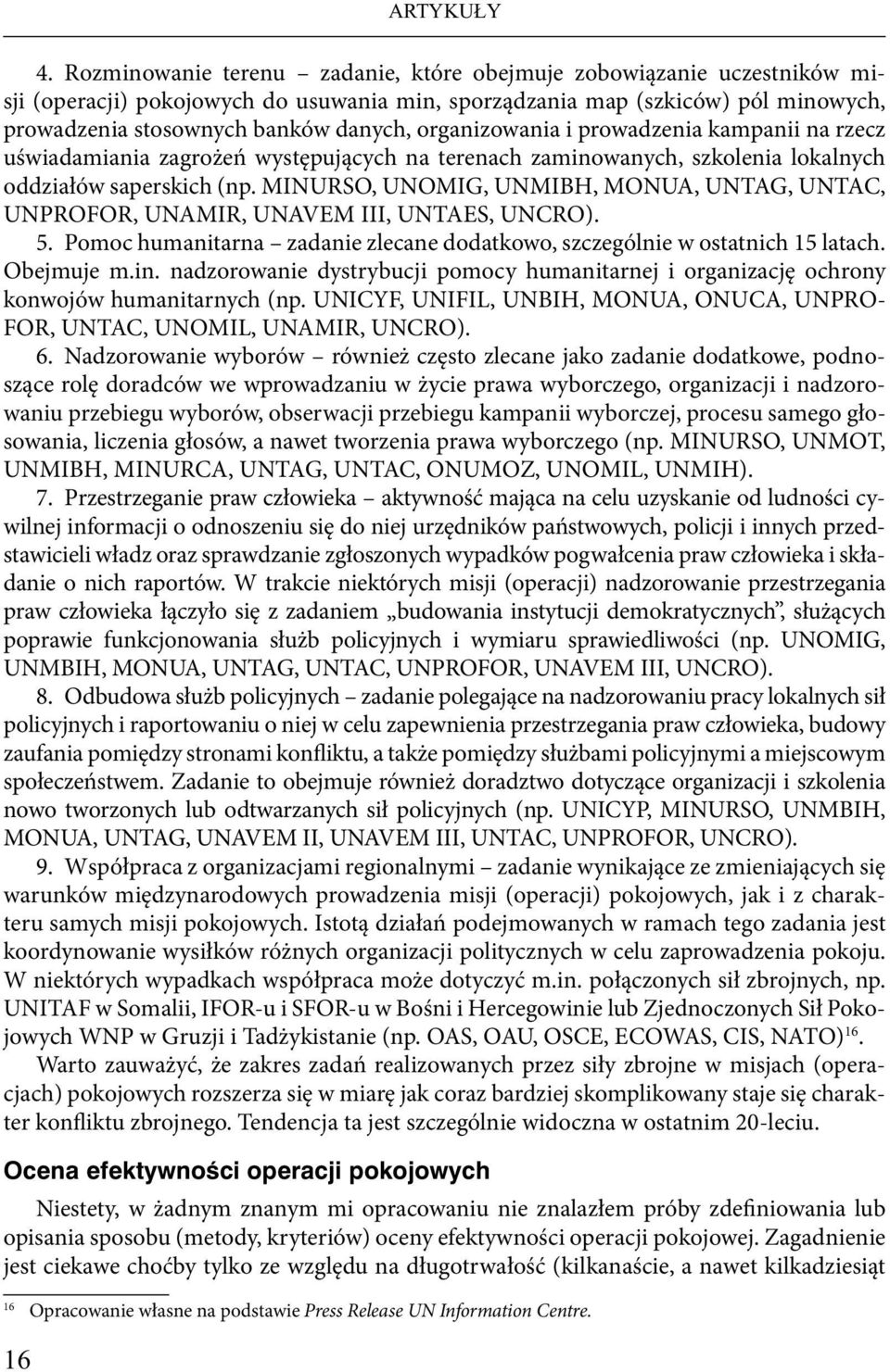 MINURSO, UNOMIG, UNMIBH, MONUA, UNTAG, UNTAC, UNPROFOR, UNAMIR, UNAVEM III, UNTAES, UNCRO). 5. Pomoc humanitarna zadanie zlecane dodatkowo, szczególnie w ostatnich 15 latach. Obejmuje m.in.