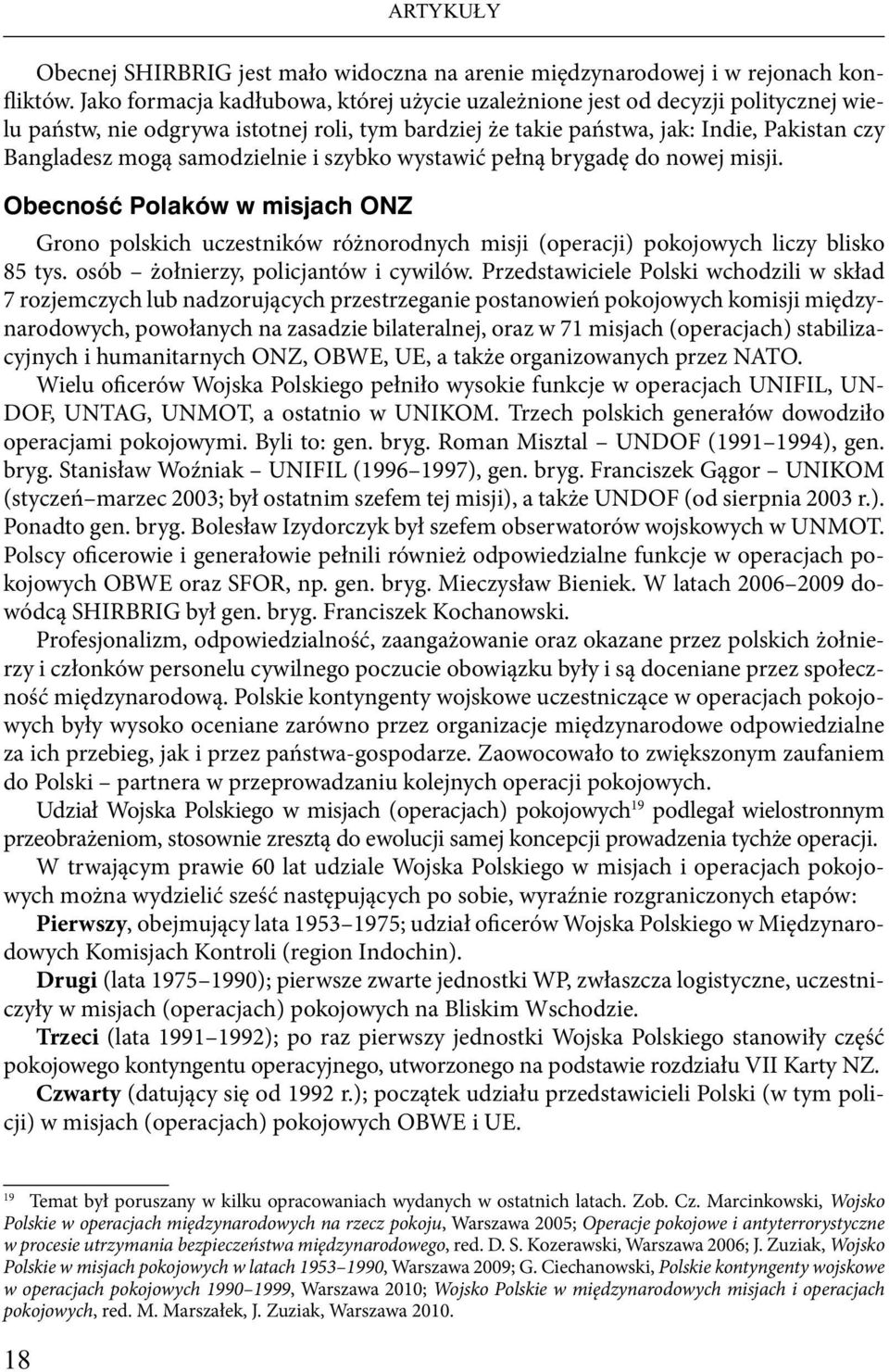 samodzielnie i szybko wystawić pełną brygadę do nowej misji. Obecność Polaków w misjach ONZ Grono polskich uczestników różnorodnych misji (operacji) pokojowych liczy blisko 85 tys.