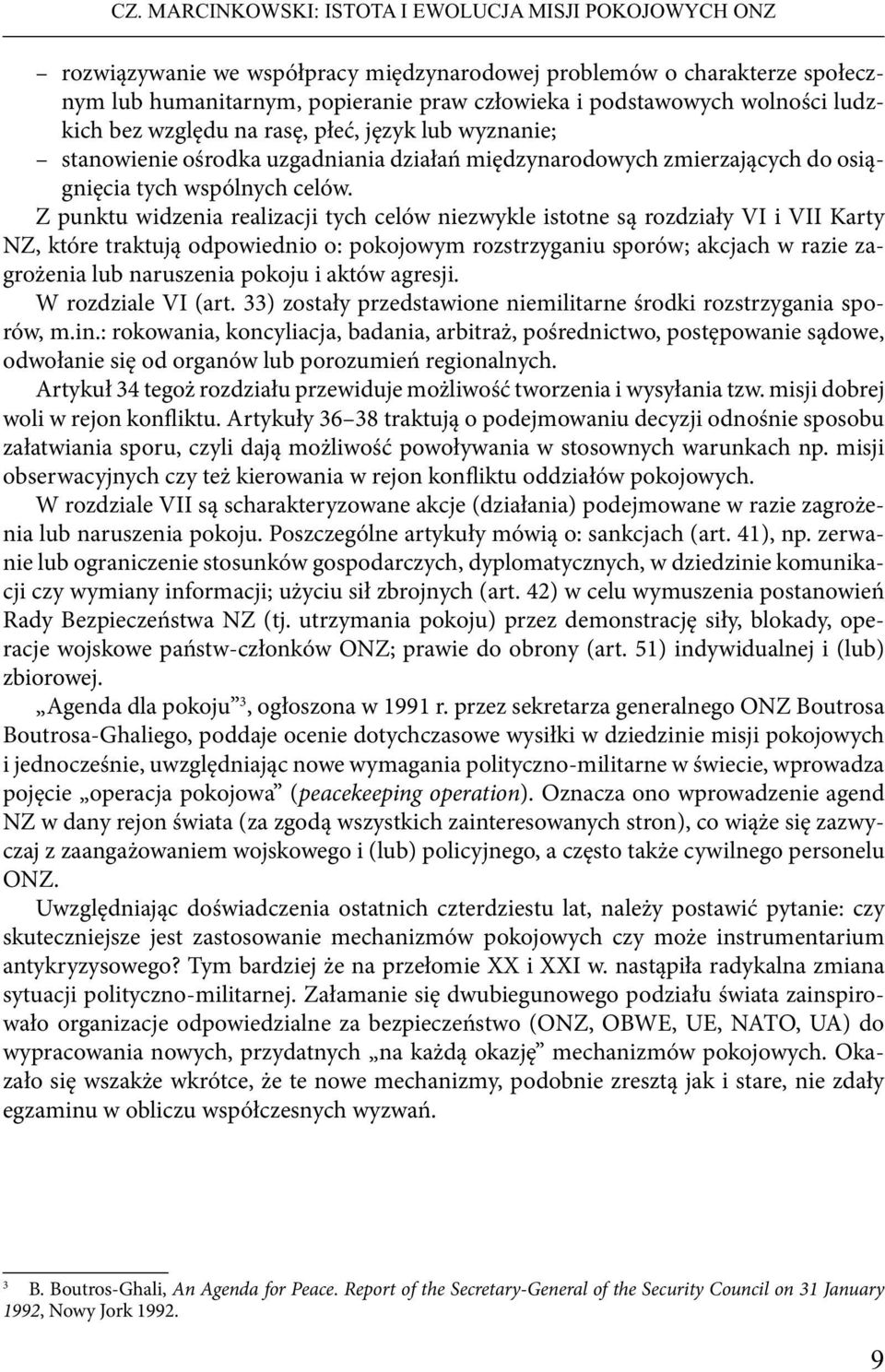 Z punktu widzenia realizacji tych celów niezwykle istotne są rozdziały VI i VII Karty NZ, które traktują odpowiednio o: pokojowym rozstrzyganiu sporów; akcjach w razie zagrożenia lub naruszenia