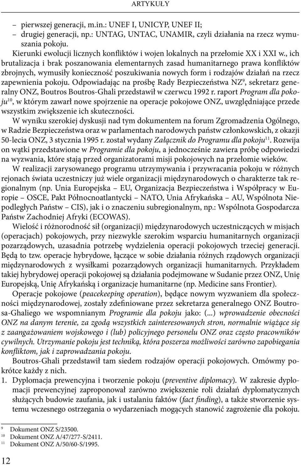 , ich brutalizacja i brak poszanowania elementarnych zasad humanitarnego prawa konfliktów zbrojnych, wymusiły konieczność poszukiwania nowych form i rodzajów działań na rzecz zapewnienia pokoju.