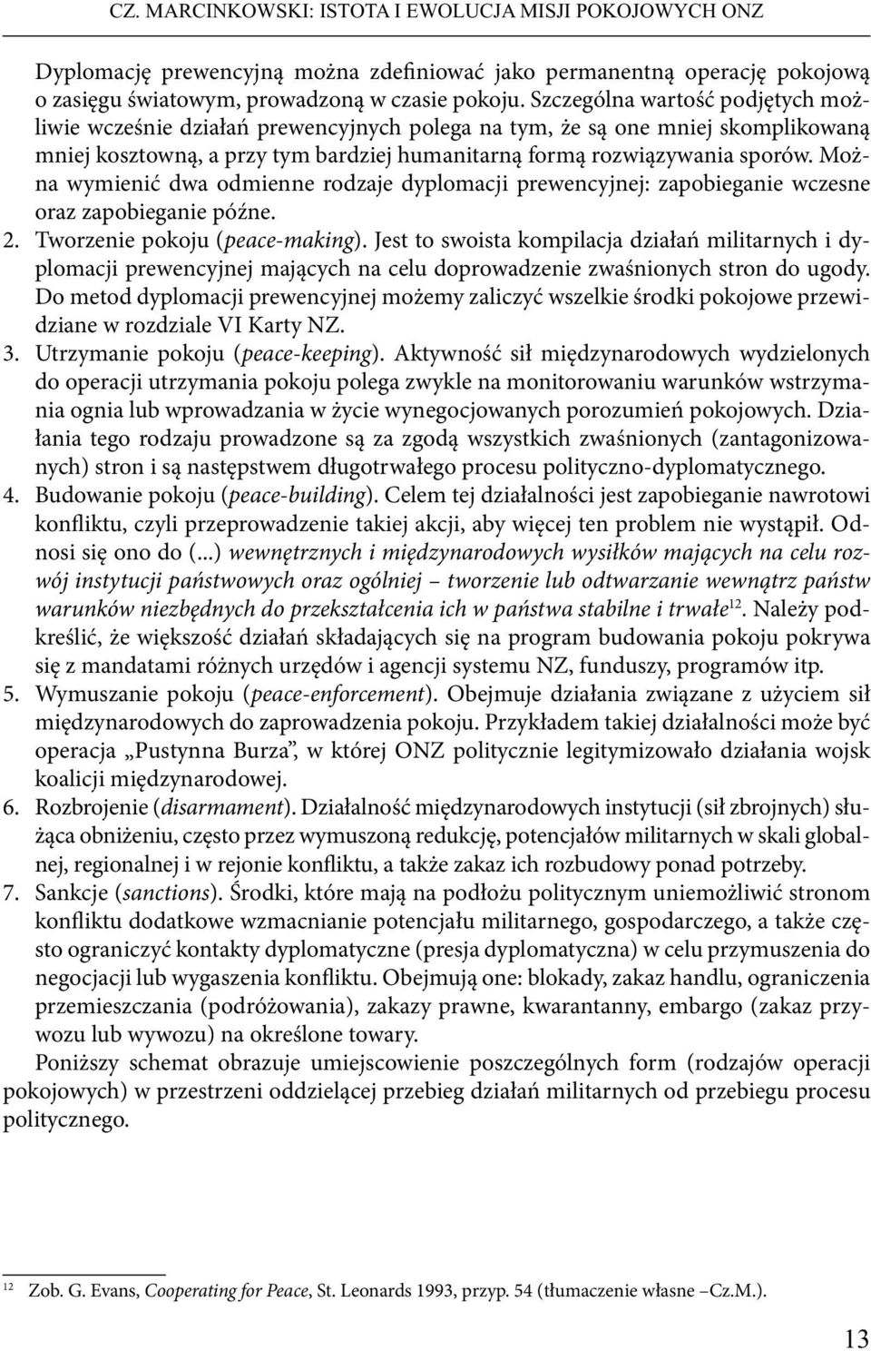 Można wymienić dwa odmienne rodzaje dyplomacji prewencyjnej: zapobieganie wczesne oraz zapobieganie późne. 2. Tworzenie pokoju (peace-making).