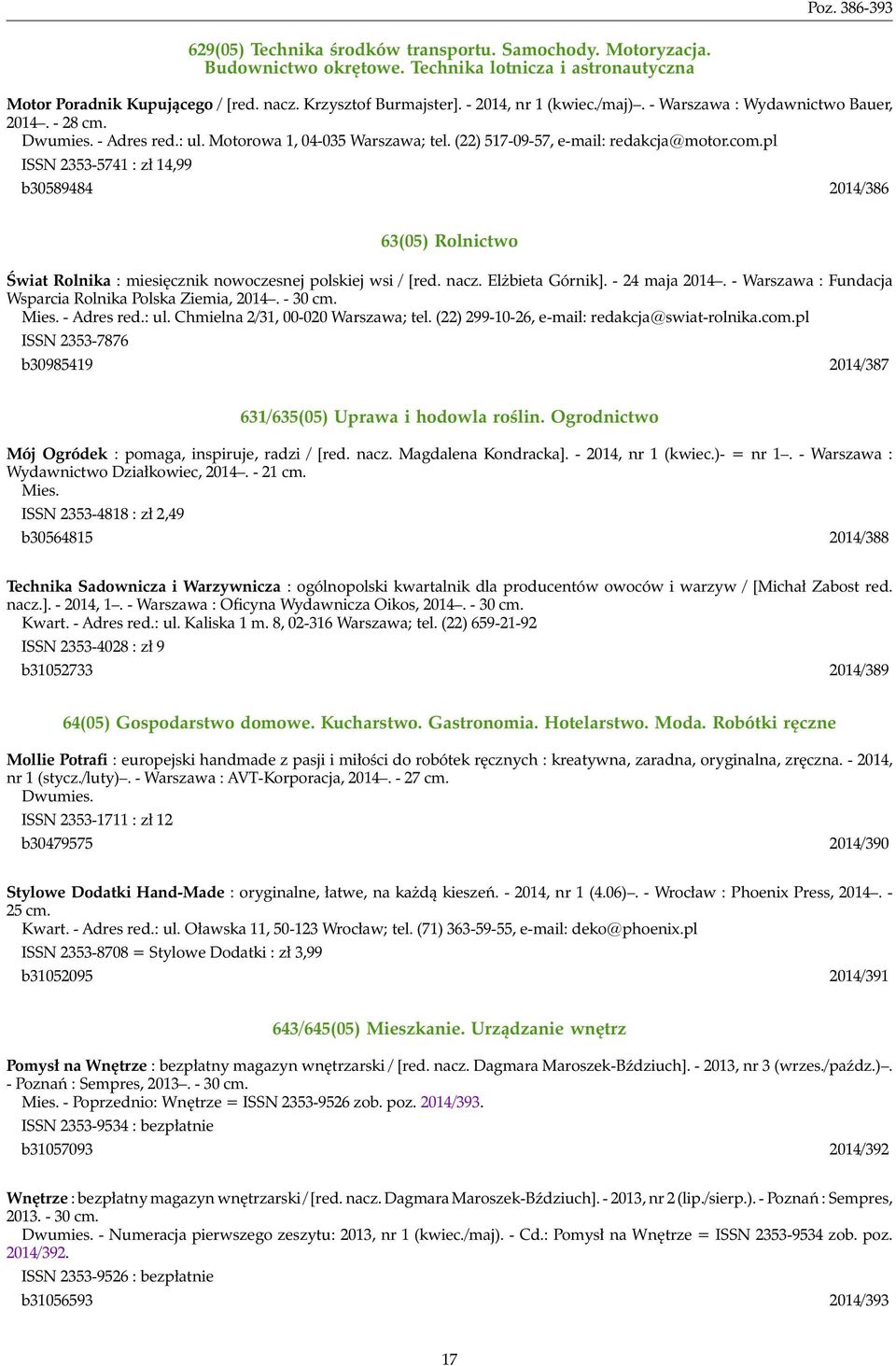 pl ISSN 2353-5741 : zł 14,99 b30589484 2014/386 63(05) Rolnictwo Świat Rolnika : miesięcznik nowoczesnej polskiej wsi / [red. nacz. Elżbieta Górnik]. - 24 maja 2014.