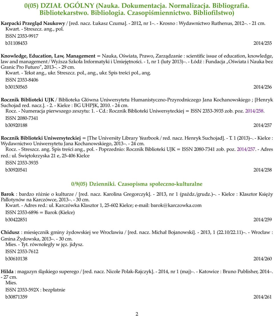 ISSN 2353-9917 b31108453 2014/255 Knowledge, Education, Law, Management = Nauka, Oświata, Prawo, Zarządzanie : scientific issue of education, knowledge, law and management / Wyższa Szkoła Informatyki