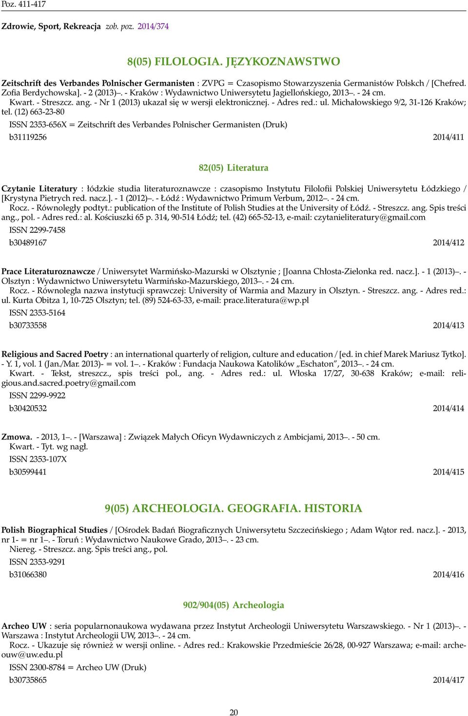 - Kraków : Wydawnictwo Uniwersytetu Jagiellońskiego, 2013. - 24 cm. Kwart. - Streszcz. ang. - Nr 1 (2013) ukazał się w wersji elektronicznej. - Adres red.: ul. Michałowskiego 9/2, 31-126 Kraków; tel.