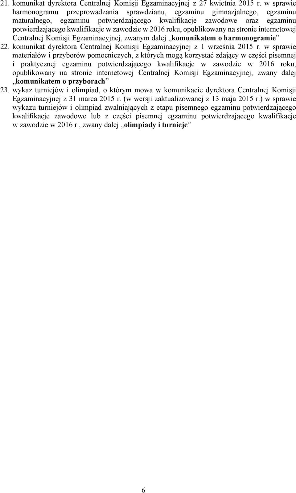 zawodzie w 2016 roku, opublikowany na stronie internetowej Centralnej Komisji Egzaminacyjnej, zwanym dalej komunikatem o harmonogramie 22.