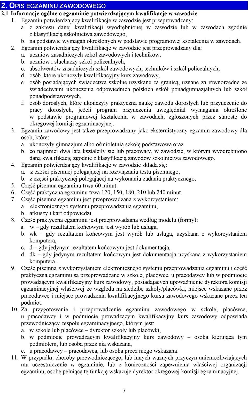 2. Egzamin potwierdzający kwalifikacje w zawodzie jest przeprowadzany dla: a. uczniów zasadniczych szkół zawodowych i techników, b. uczniów i słuchaczy szkół policealnych, c.