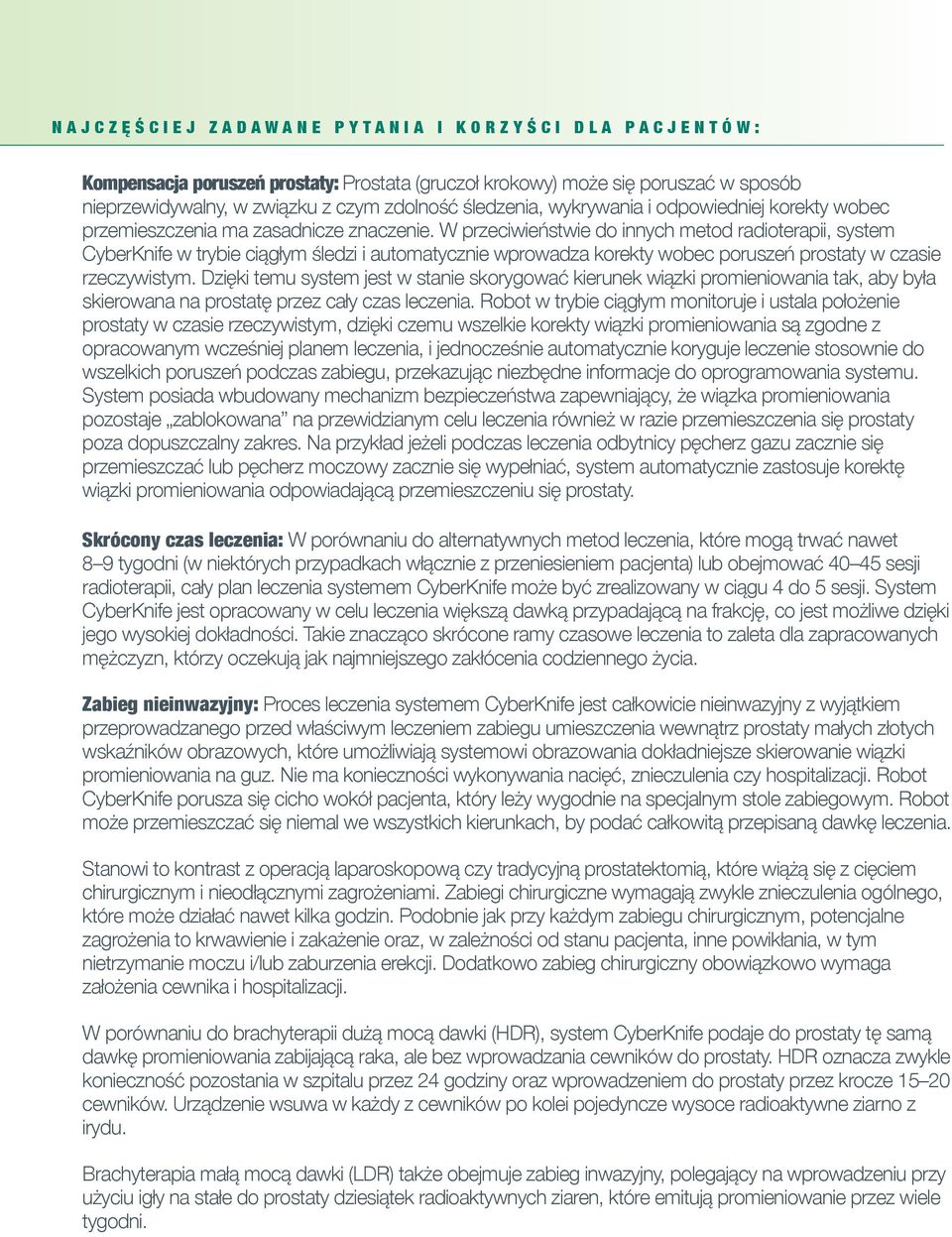 W przeciwieństwie do innych metod radioterapii, system CyberKnife w trybie ciągłym śledzi i automatycznie wprowadza korekty wobec poruszeń prostaty w czasie rzeczywistym.