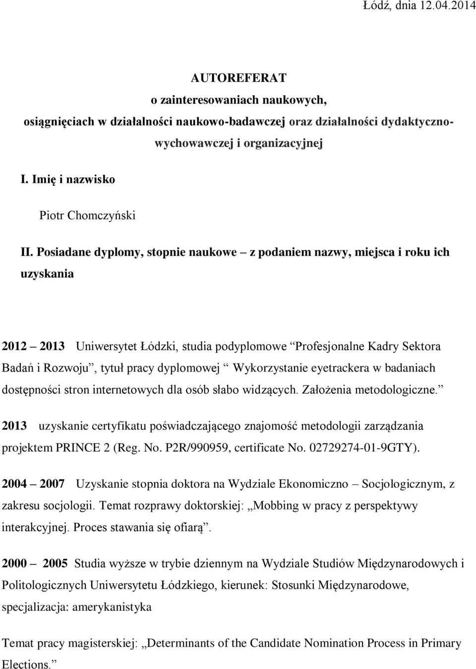 Posiadane dyplomy, stopnie naukowe z podaniem nazwy, miejsca i roku ich uzyskania 2012 2013 Uniwersytet Łódzki, studia podyplomowe Profesjonalne Kadry Sektora Badań i Rozwoju, tytuł pracy dyplomowej