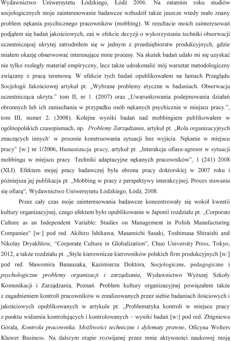 W rezultacie moich zainteresowań podjąłem się badań jakościowych, zaś w efekcie decyzji o wykorzystaniu techniki obserwacji uczestniczącej ukrytej zatrudniłem się w jednym z przedsiębiorstw