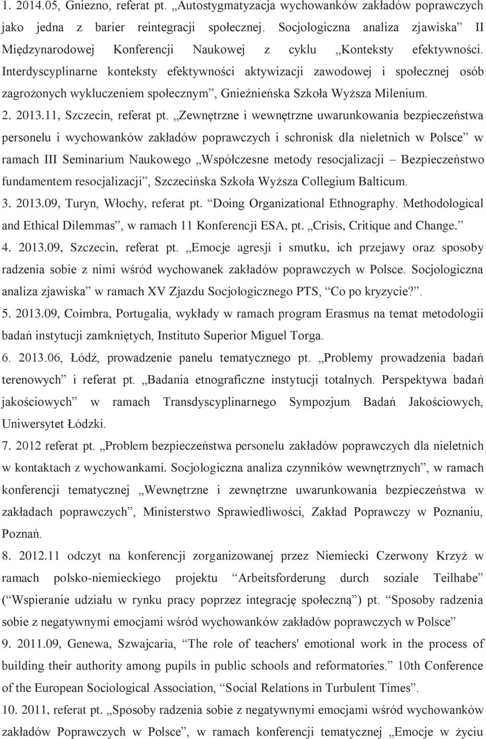 Interdyscyplinarne konteksty efektywności aktywizacji zawodowej i społecznej osób zagrożonych wykluczeniem społecznym, Gnieźnieńska Szkoła Wyższa Milenium. 2. 2013.11, Szczecin, referat pt.