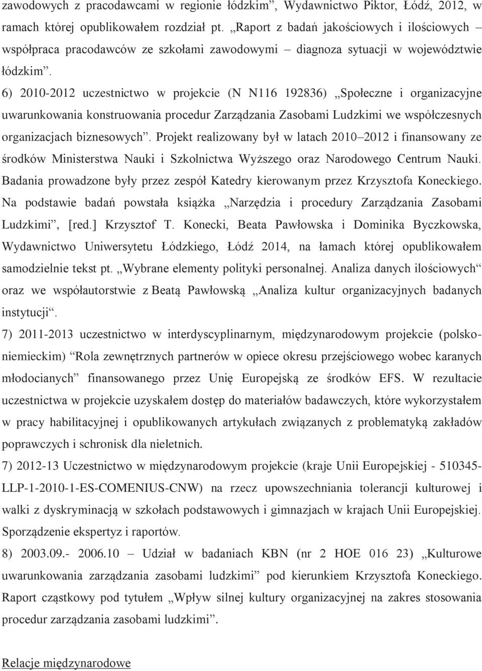 6) 2010-2012 uczestnictwo w projekcie (N N116 192836) Społeczne i organizacyjne uwarunkowania konstruowania procedur Zarządzania Zasobami Ludzkimi we współczesnych organizacjach biznesowych.