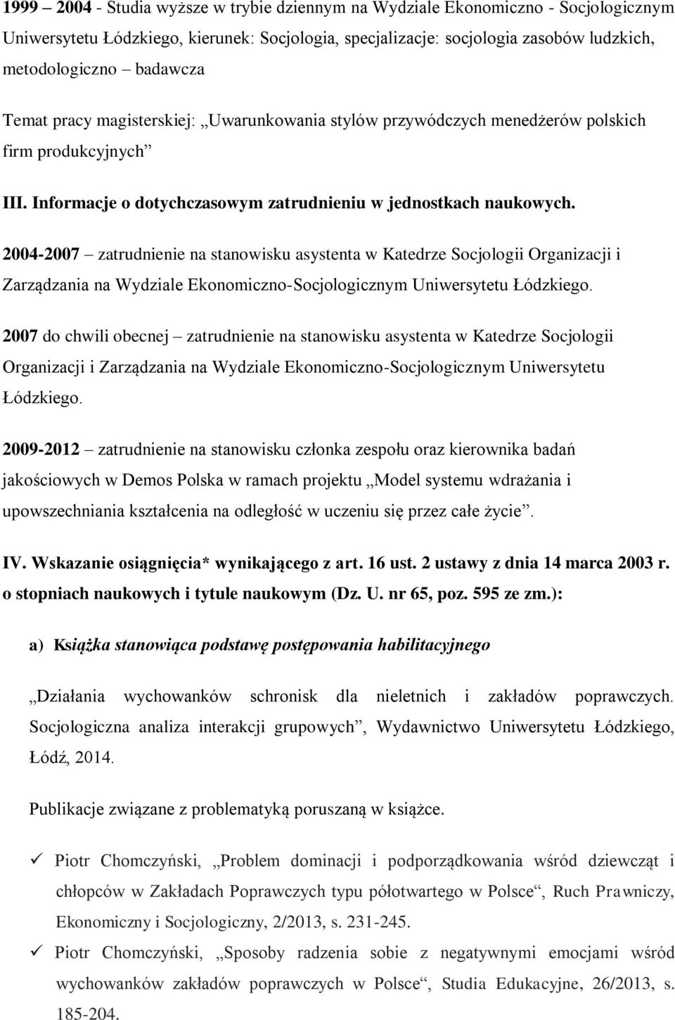 2004-2007 zatrudnienie na stanowisku asystenta w Katedrze Socjologii Organizacji i Zarządzania na Wydziale Ekonomiczno-Socjologicznym Uniwersytetu Łódzkiego.