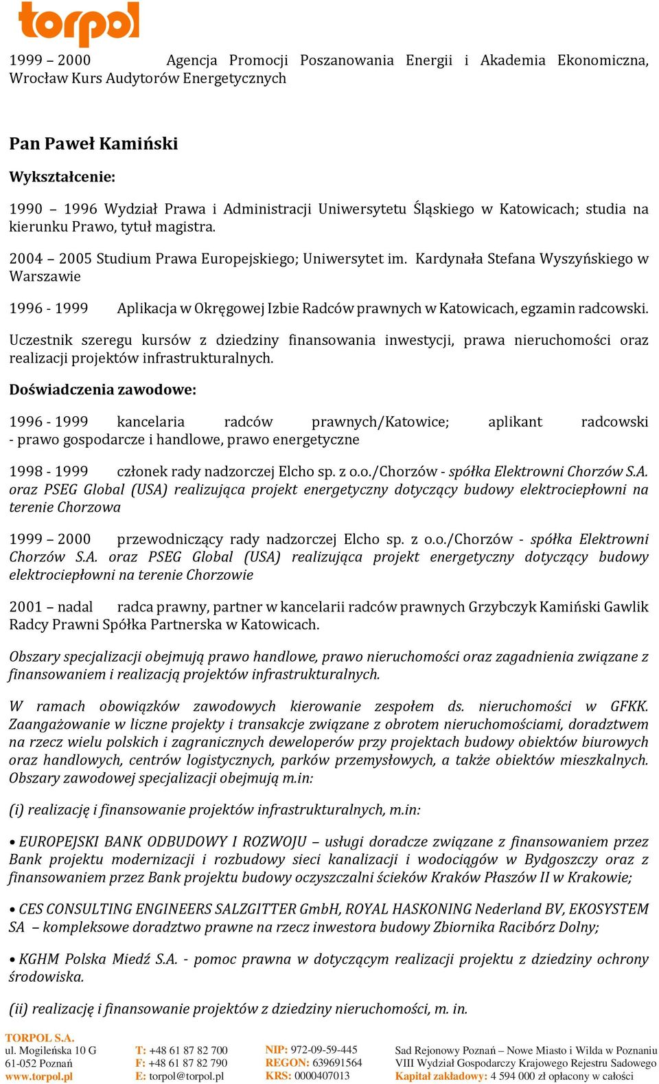 Kardynała Stefana Wyszyńskiego w Warszawie 1996-1999 Aplikacja w Okręgowej Izbie Radców prawnych w Katowicach, egzamin radcowski.