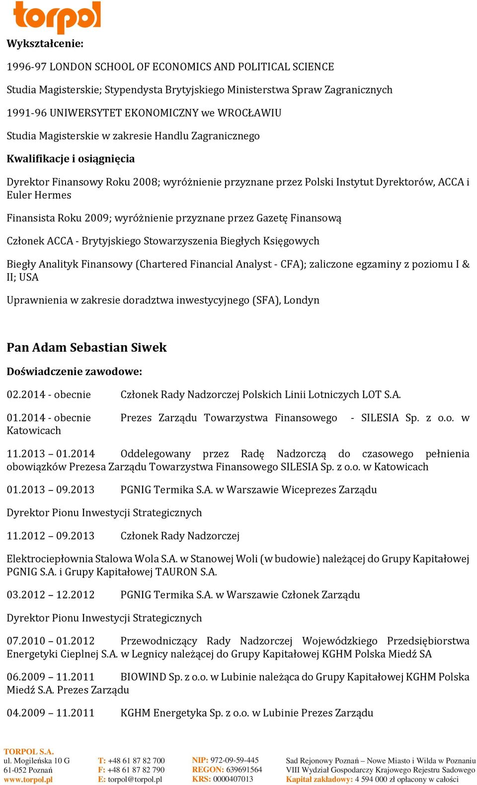 Roku 2009; wyróżnienie przyznane przez Gazetę Finansową Członek ACCA - Brytyjskiego Stowarzyszenia Biegłych Księgowych Biegły Analityk Finansowy (Chartered Financial Analyst - CFA); zaliczone