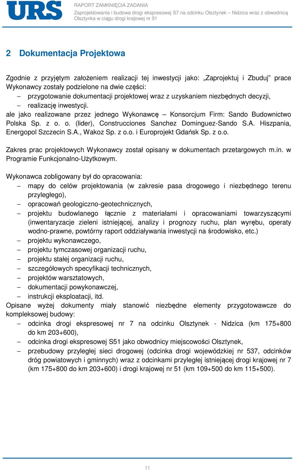 o. (lider), Construcciones Sanchez Dominguez-Sando S.A. Hiszpania, Energopol Szczecin S.A., Wakoz Sp. z o.o. i Europrojekt Gdańsk Sp. z o.o. Zakres prac projektowych Wykonawcy został opisany w dokumentach przetargowych m.