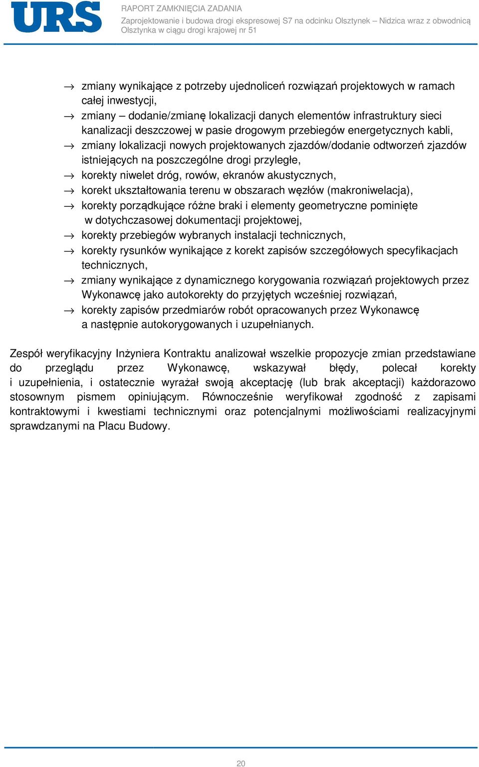 rowów, ekranów akustycznych, korekt ukształtowania terenu w obszarach węzłów (makroniwelacja), korekty porządkujące różne braki i elementy geometryczne pominięte w dotychczasowej dokumentacji