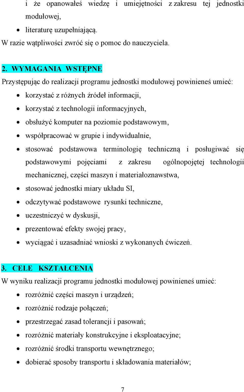 poziomie podstawowym, współpracować w grupie i indywidualnie, stosować podstawowa terminologię techniczną i posługiwać się podstawowymi pojęciami z zakresu ogólnopojętej technologii mechanicznej,