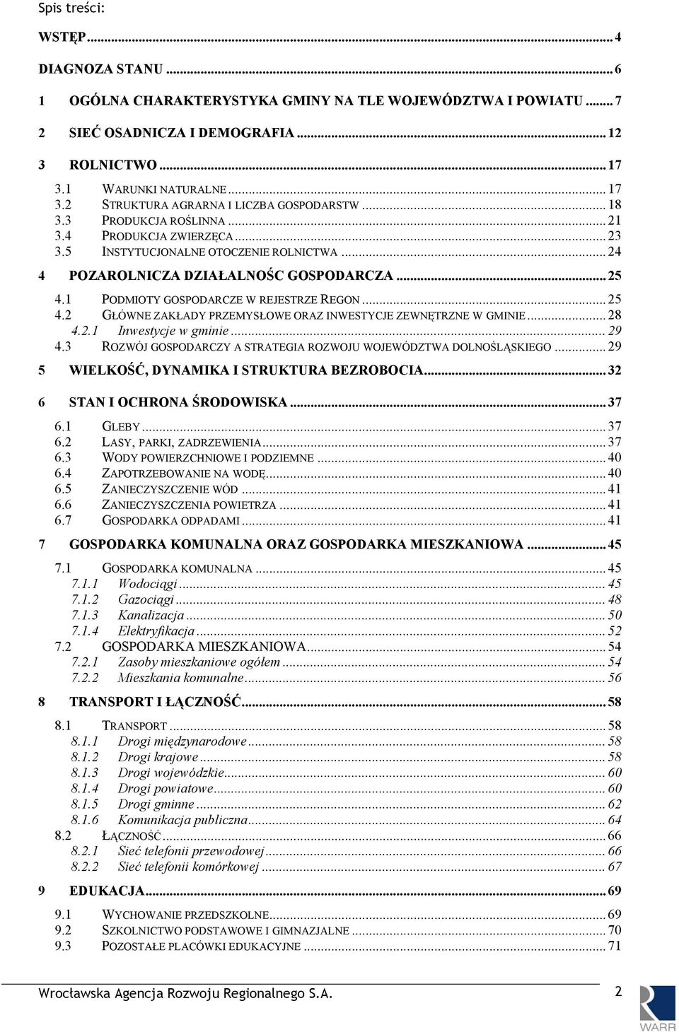 .. 24 4 POZAROLNICZA DZIAŁALNOŚC GOSPODARCZA... 25 4.1 PODMIOTY GOSPODARCZE W REJESTRZE REGON... 25 4.2 GŁÓWNE ZAKŁADY PRZEMYSŁOWE ORAZ INWESTYCJE ZEWNĘTRZNE W GMINIE... 28 4.2.1 Inwestycje w gminie.