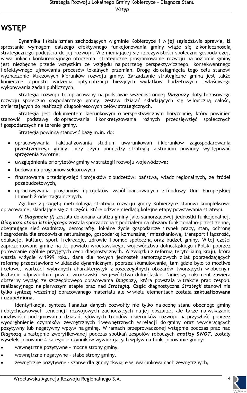 W zmieniającej się rzeczywistości społeczno-gospodarczej, w warunkach konkurencyjnego otoczenia, strategiczne programowanie rozwoju na poziomie gminy jest niezbędne przede wszystkim ze względu na