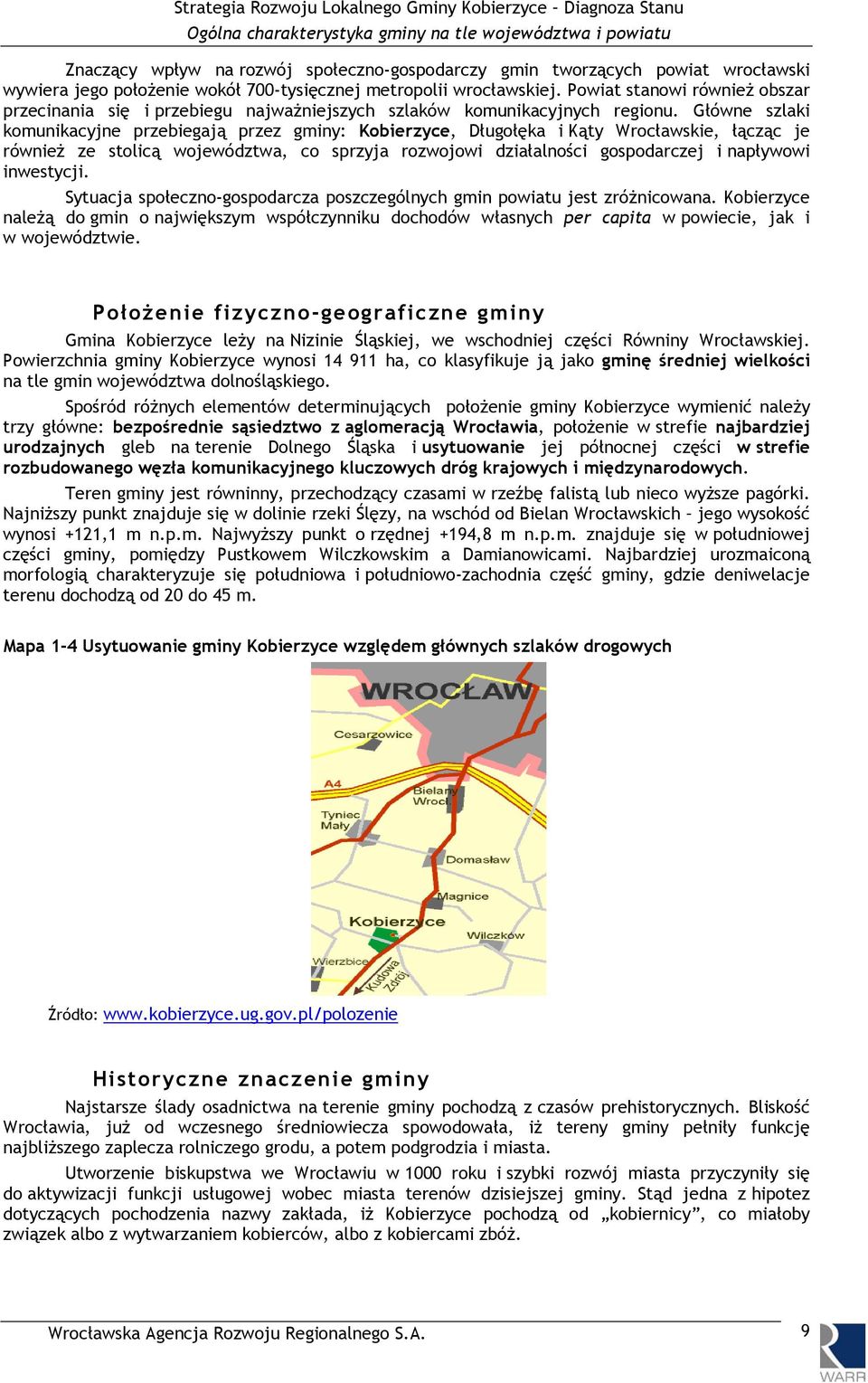 Główne szlaki komunikacyjne przebiegają przez gminy: Kobierzyce, Długołęka i Kąty Wrocławskie, łącząc je również ze stolicą województwa, co sprzyja rozwojowi działalności gospodarczej i napływowi