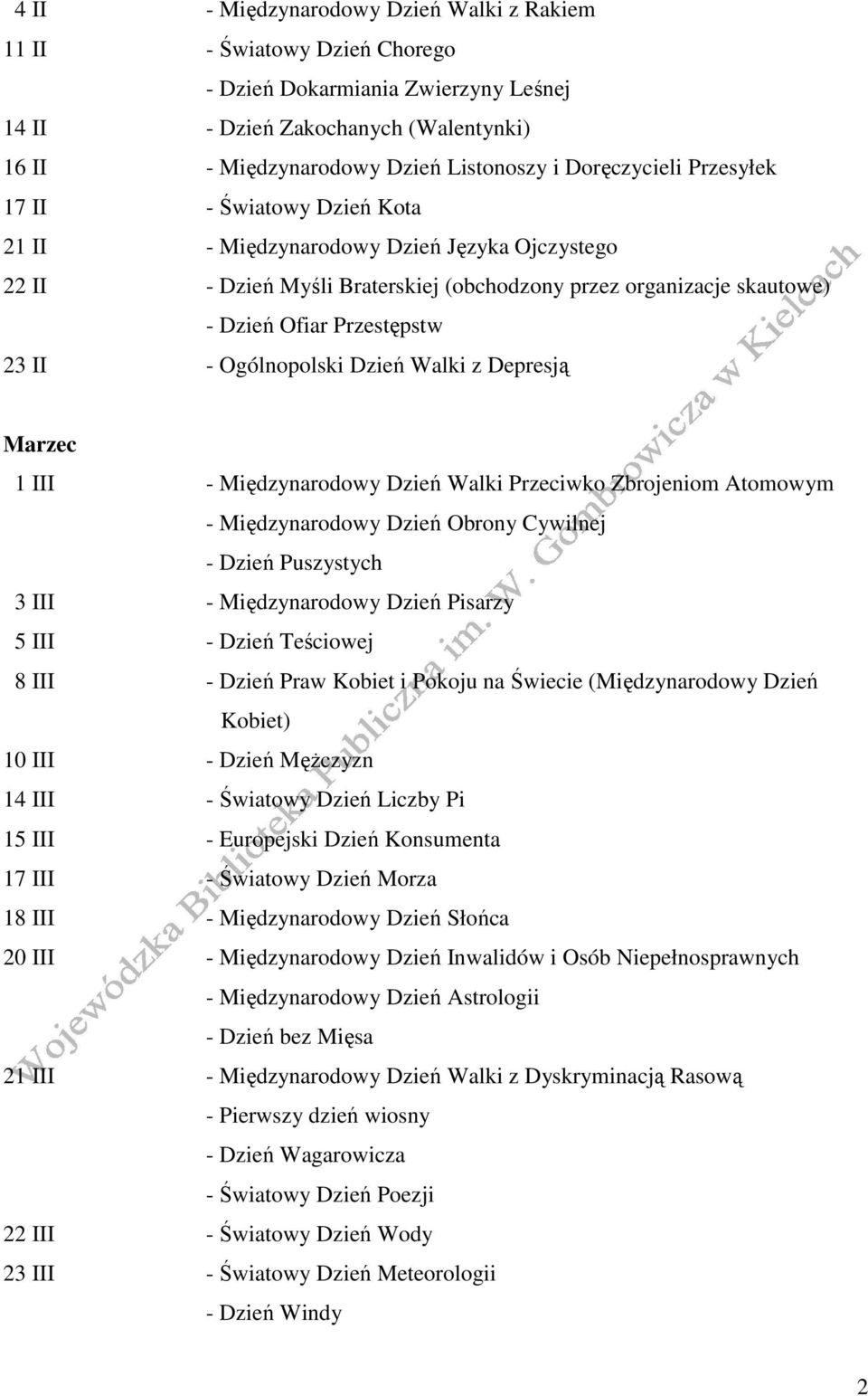 II - Ogólnopolski Dzień Walki z Depresją Marzec 1 III - Międzynarodowy Dzień Walki Przeciwko Zbrojeniom Atomowym - Międzynarodowy Dzień Obrony Cywilnej - Dzień Puszystych 3 III - Międzynarodowy Dzień