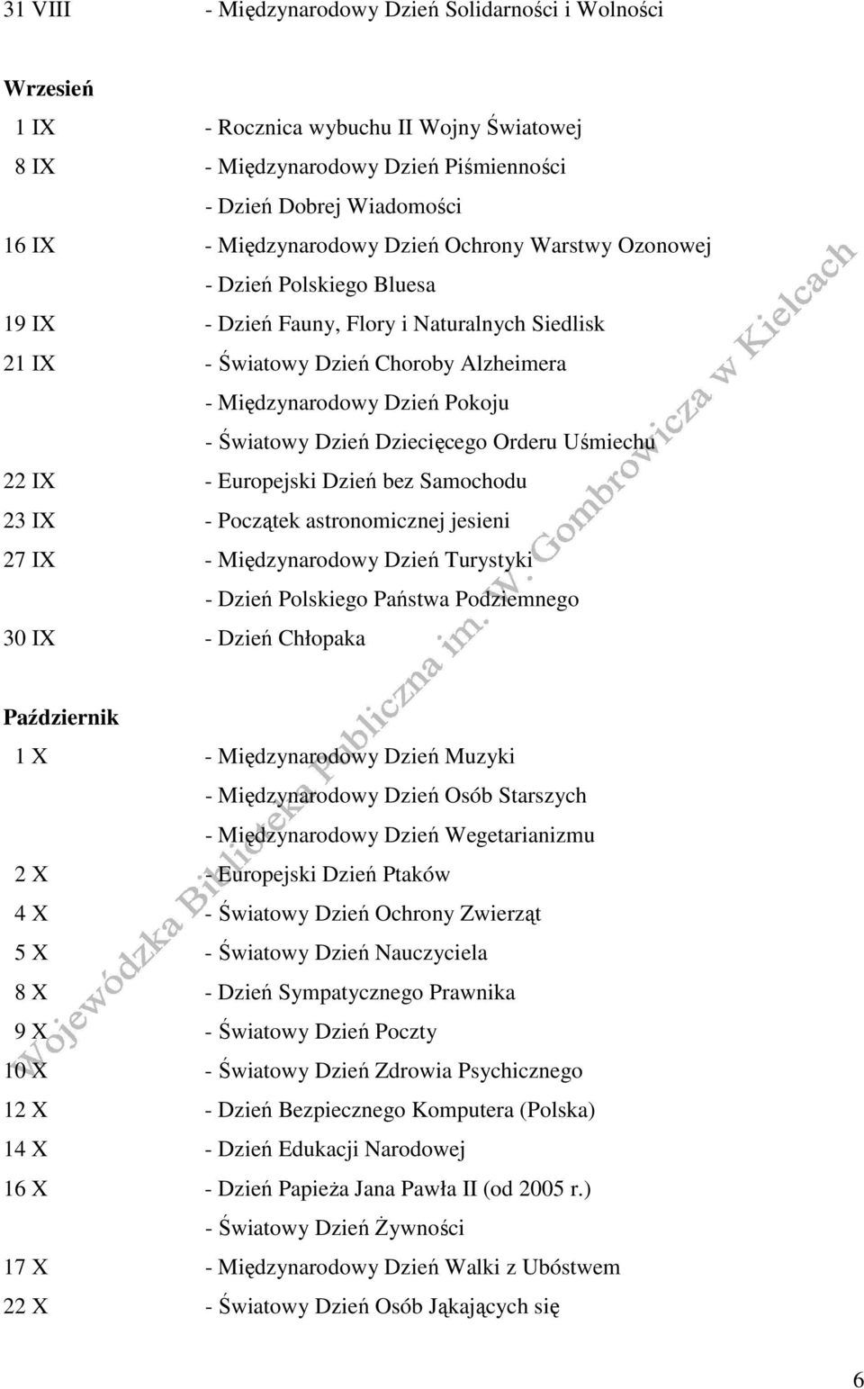 Dziecięcego Orderu Uśmiechu 22 IX - Europejski Dzień bez Samochodu 23 IX - Początek astronomicznej jesieni 27 IX - Międzynarodowy Dzień Turystyki - Dzień Polskiego Państwa Podziemnego 30 IX - Dzień