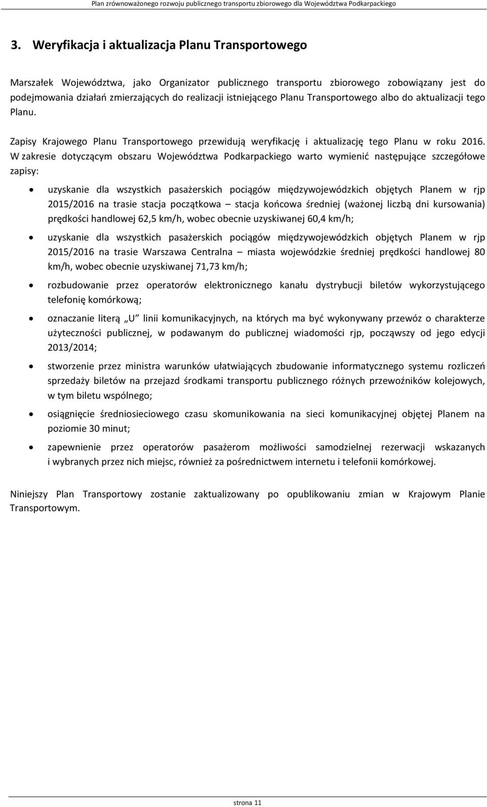 W zakresie dotyczącym obszaru Województwa Podkarpackiego warto wymienić następujące szczegółowe zapisy: uzyskanie dla wszystkich pasażerskich pociągów międzywojewódzkich objętych Planem w rjp