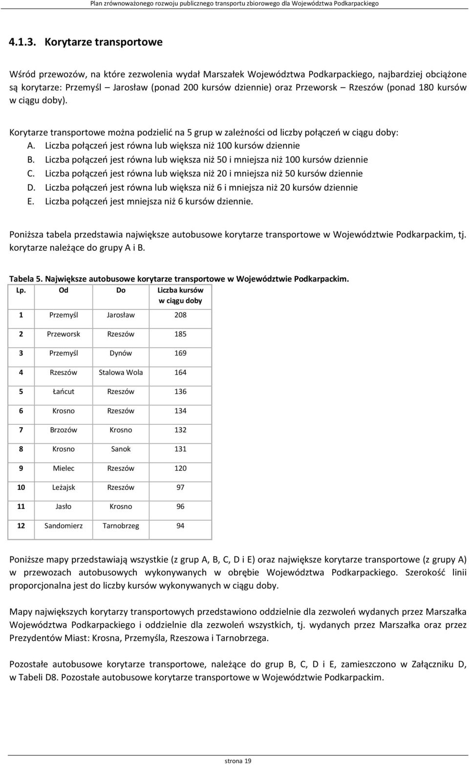 Przeworsk Rzeszów (ponad 180 kursów w ciągu doby). Korytarze transportowe można podzielić na 5 grup w zależności od liczby połączeń w ciągu doby: A.