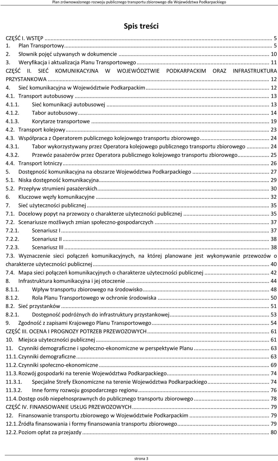 .. 13 4.1.2. Tabor autobusowy... 14 4.1.3. Korytarze transportowe... 19 4.2. Transport kolejowy... 23 4.3. Współpraca z Operatorem publicznego kolejowego transportu zbiorowego... 24 4.3.1. Tabor wykorzystywany przez Operatora kolejowego publicznego transportu zbiorowego.