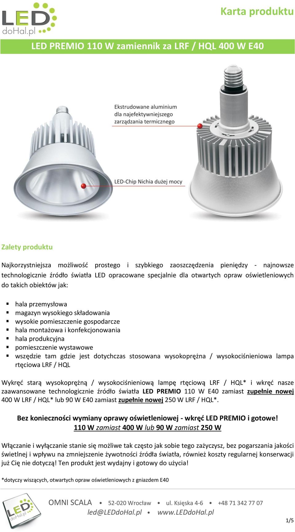 jest dotychczas stosowana wysokoprężna / wysokociśnieniowa lampa rtęciowa LRF / HQL Wykręć starą wysokoprężną / wysokociśnieniową lampę rtęciową LRF / HQL* i wkręć nasze zaawansowane technologicznie