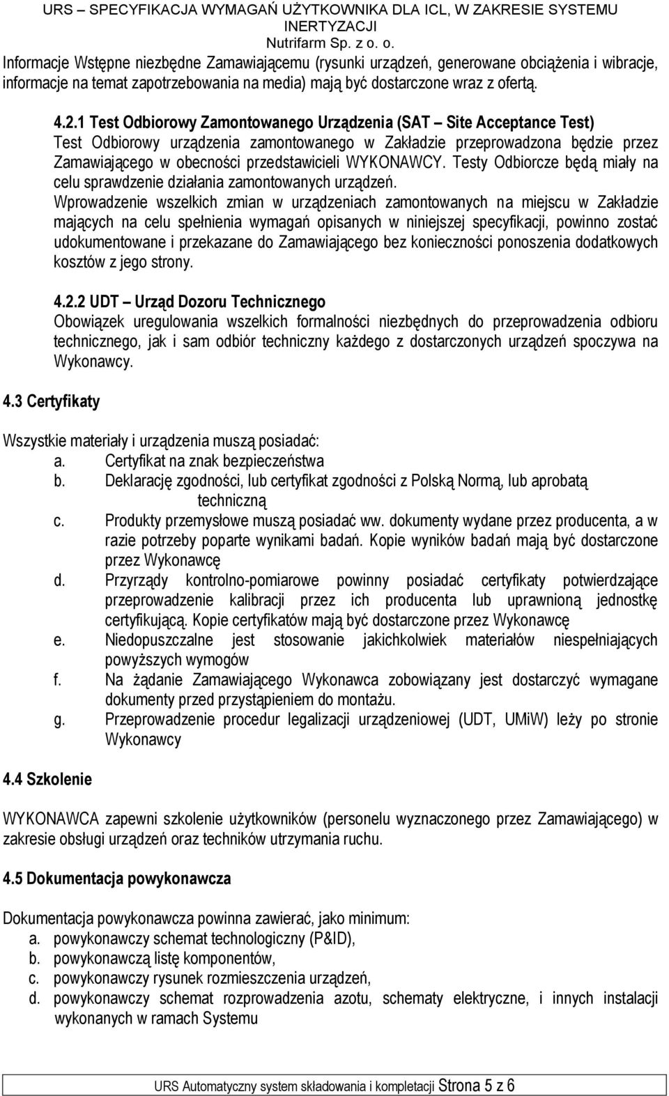 WYKONAWCY. Testy Odbiorcze będą miały na celu sprawdzenie działania zamontowanych urządzeń.